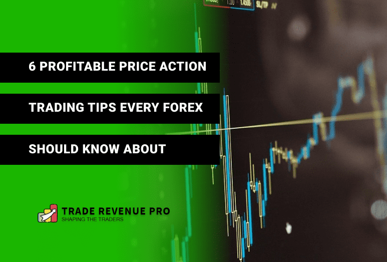 6 Profitable Price Action Trading Tips Every Trader Should Know